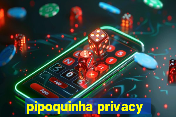 pipoquinha privacy